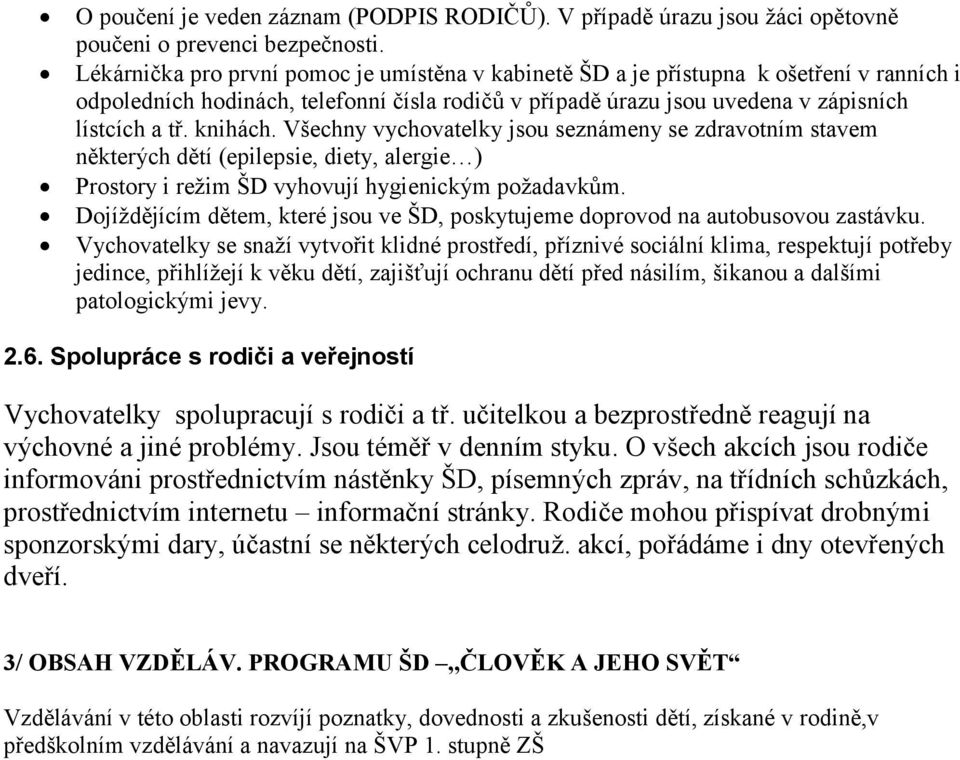 Všechny vychovatelky jsou seznámeny se zdravotním stavem některých dětí (epilepsie, diety, alergie ) Prostory i režim ŠD vyhovují hygienickým požadavkům.