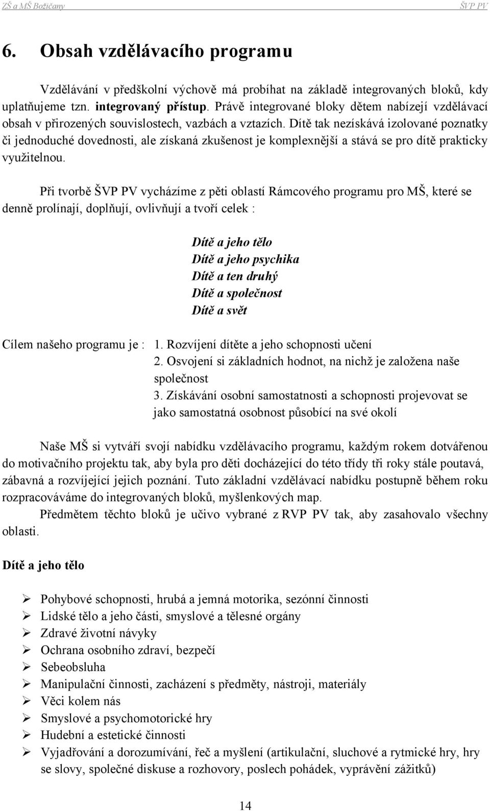 Dítě tak nezískává izolované poznatky či jednoduché dovednosti, ale získaná zkušenost je komplexnější a stává se pro dítě prakticky využitelnou.