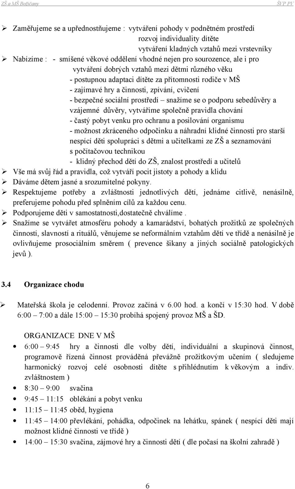 snažíme se o podporu sebedůvěry a vzájemné důvěry, vytváříme společně pravidla chování - častý pobyt venku pro ochranu a posilování organismu - možnost zkráceného odpočinku a náhradní klidné činnosti