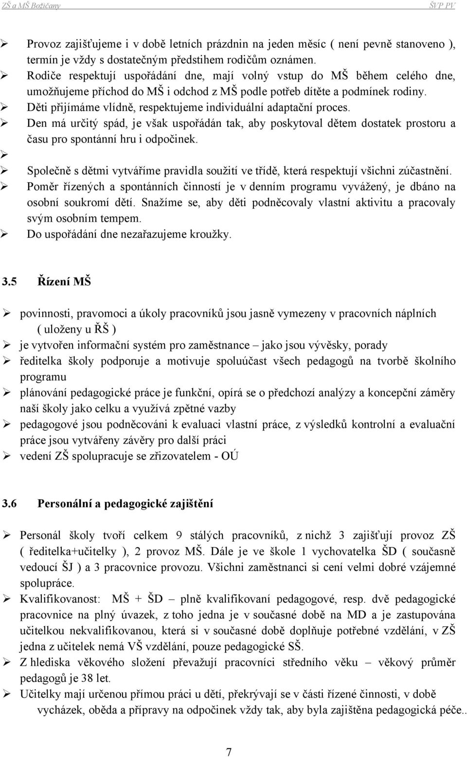 Děti přijímáme vlídně, respektujeme individuální adaptační proces. Den má určitý spád, je však uspořádán tak, aby poskytoval dětem dostatek prostoru a času pro spontánní hru i odpočinek.