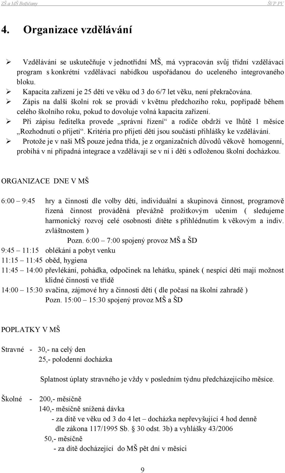 Zápis na další školní rok se provádí v květnu předchozího roku, popřípadě během celého školního roku, pokud to dovoluje volná kapacita zařízení.