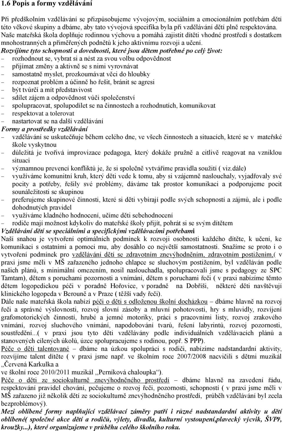 Naše mateřská škola doplňuje rodinnou výchovu a pomáhá zajistit dítěti vhodné prostředí s dostatkem mnohostranných a přiměřených podnětů k jeho aktivnímu rozvoji a učení.