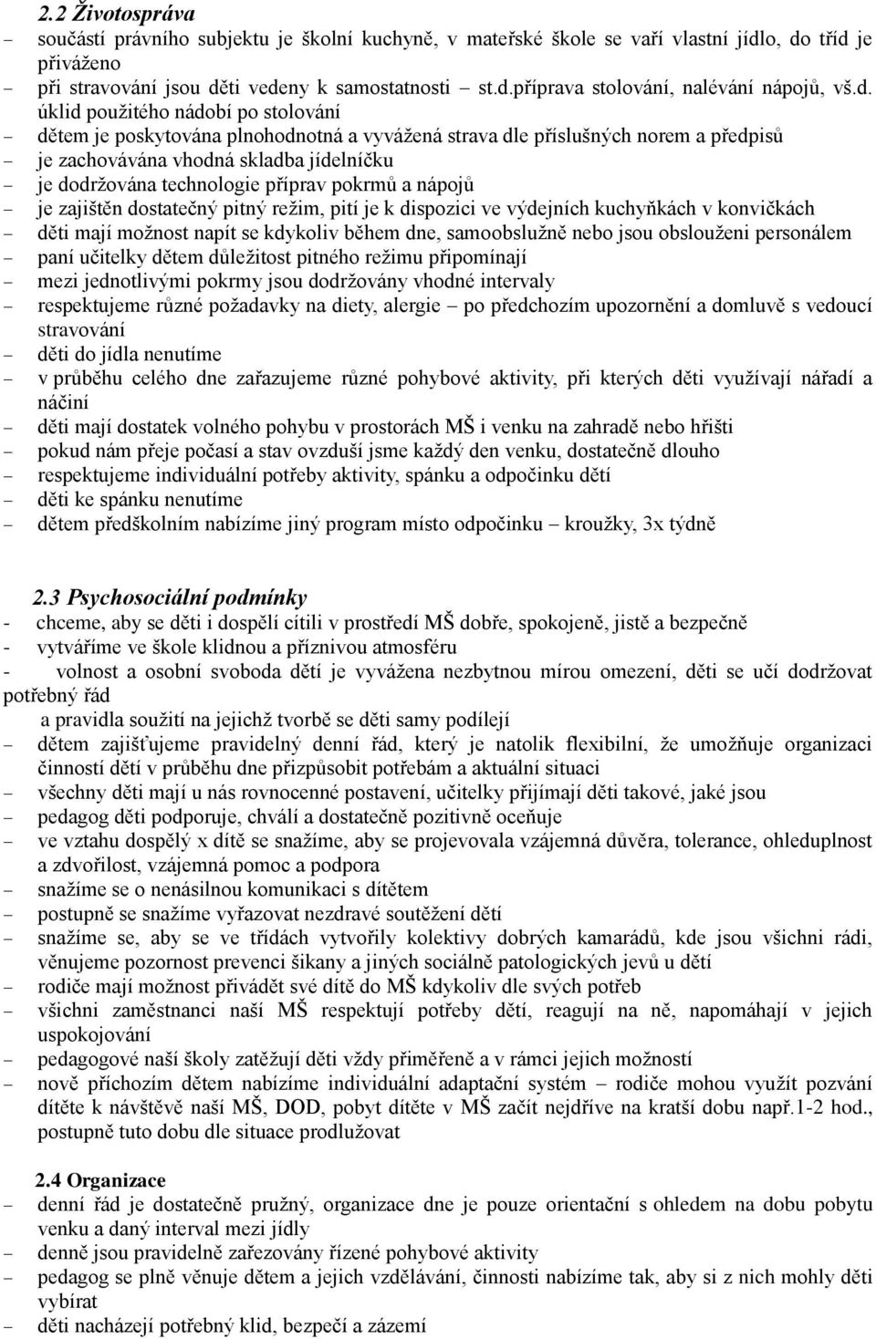 pokrmů a nápojů je zajištěn dostatečný pitný režim, pití je k dispozici ve výdejních kuchyňkách v konvičkách děti mají možnost napít se kdykoliv během dne, samoobslužně nebo jsou obslouženi