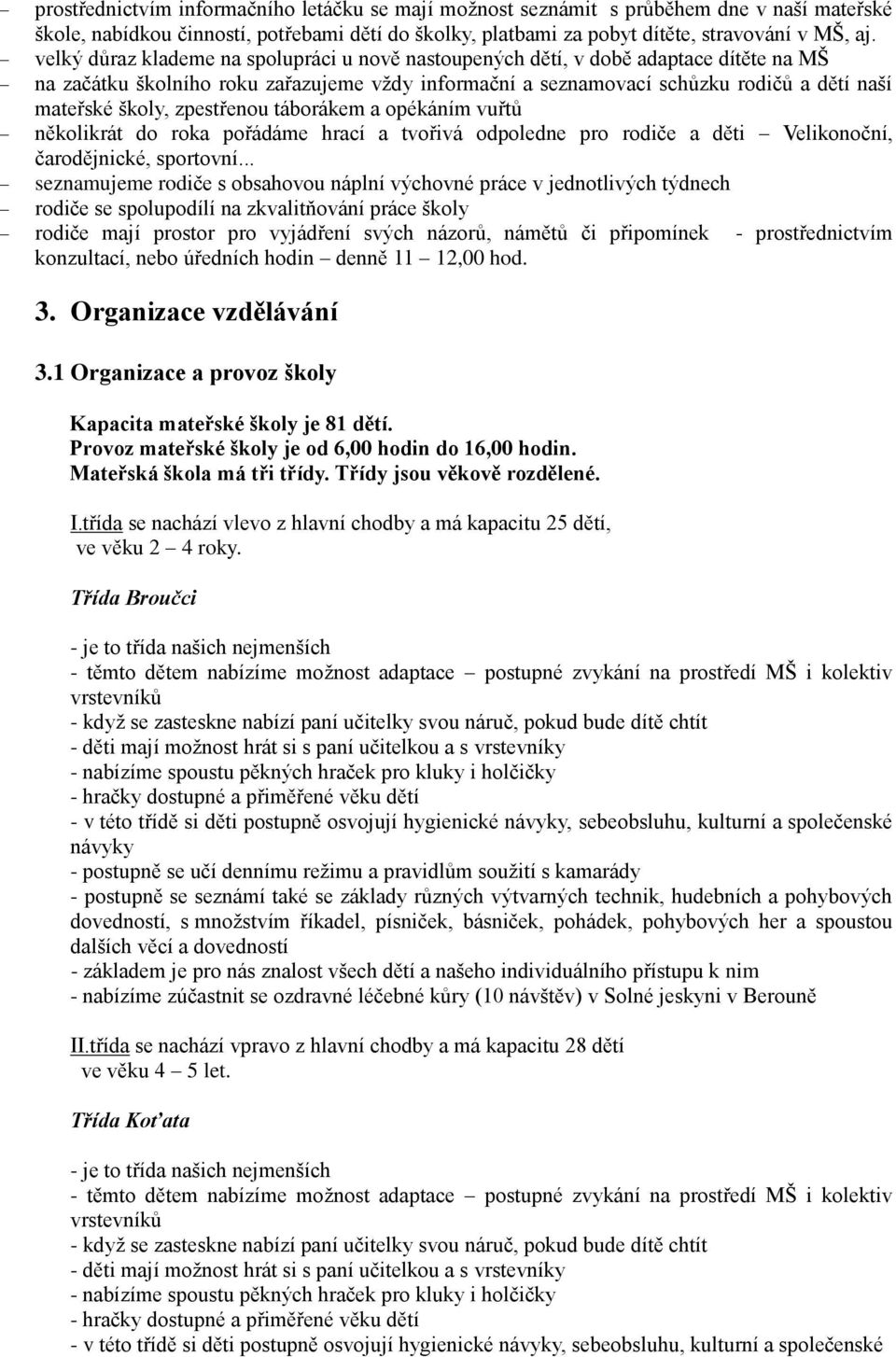 zpestřenou táborákem a opékáním vuřtů několikrát do roka pořádáme hrací a tvořivá odpoledne pro rodiče a děti Velikonoční, čarodějnické, sportovní.