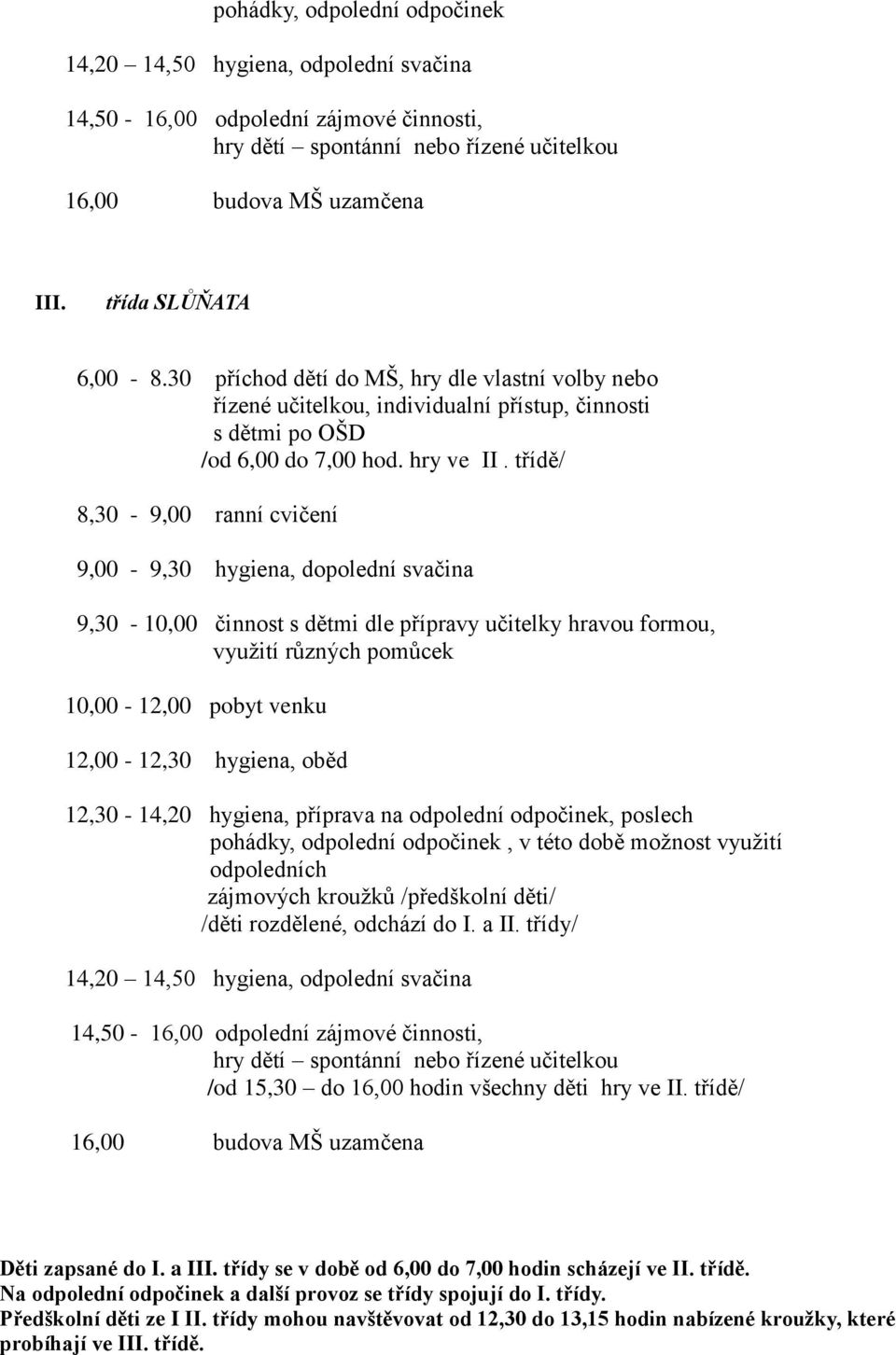 třídě/ 8,30-9,00 ranní cvičení 9,00-9,30 hygiena, dopolední svačina 9,30-10,00 činnost s dětmi dle přípravy učitelky hravou formou, využití různých pomůcek 10,00-12,00 pobyt venku 12,00-12,30