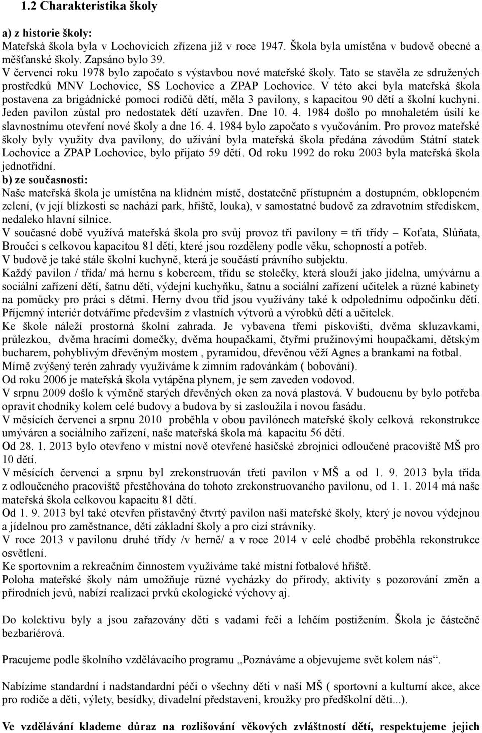 V této akci byla mateřská škola postavena za brigádnické pomoci rodičů dětí, měla 3 pavilony, s kapacitou 90 dětí a školní kuchyni. Jeden pavilon zůstal pro nedostatek dětí uzavřen. Dne 10. 4.