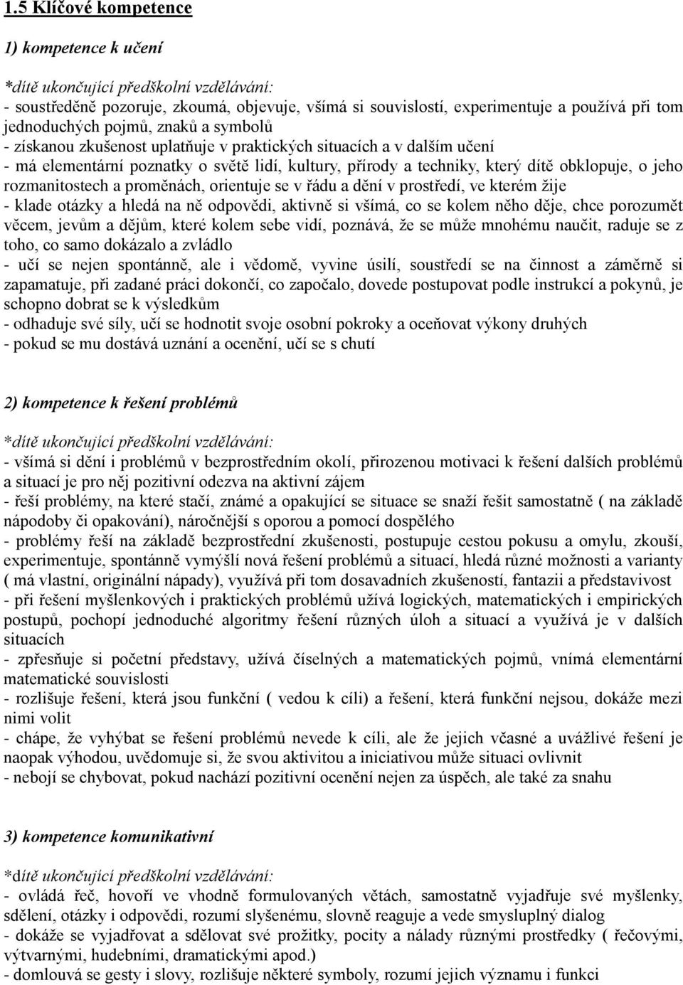 rozmanitostech a proměnách, orientuje se v řádu a dění v prostředí, ve kterém žije - klade otázky a hledá na ně odpovědi, aktivně si všímá, co se kolem něho děje, chce porozumět věcem, jevům a dějům,