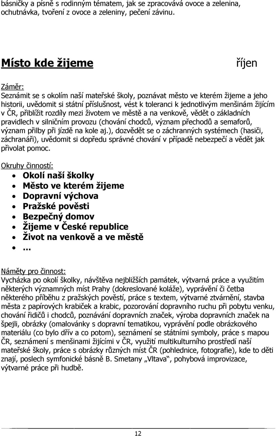 přiblížit rozdíly mezi životem ve městě a na venkově, vědět o základních pravidlech v silničním provozu (chování chodců, význam přechodů a semaforů, význam přilby při jízdě na kole aj.