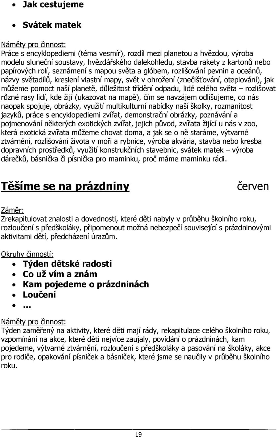 třídění odpadu, lidé celého světa rozlišovat různé rasy lidí, kde žijí (ukazovat na mapě), čím se navzájem odlišujeme, co nás naopak spojuje, obrázky, využití multikulturní nabídky naší školky,