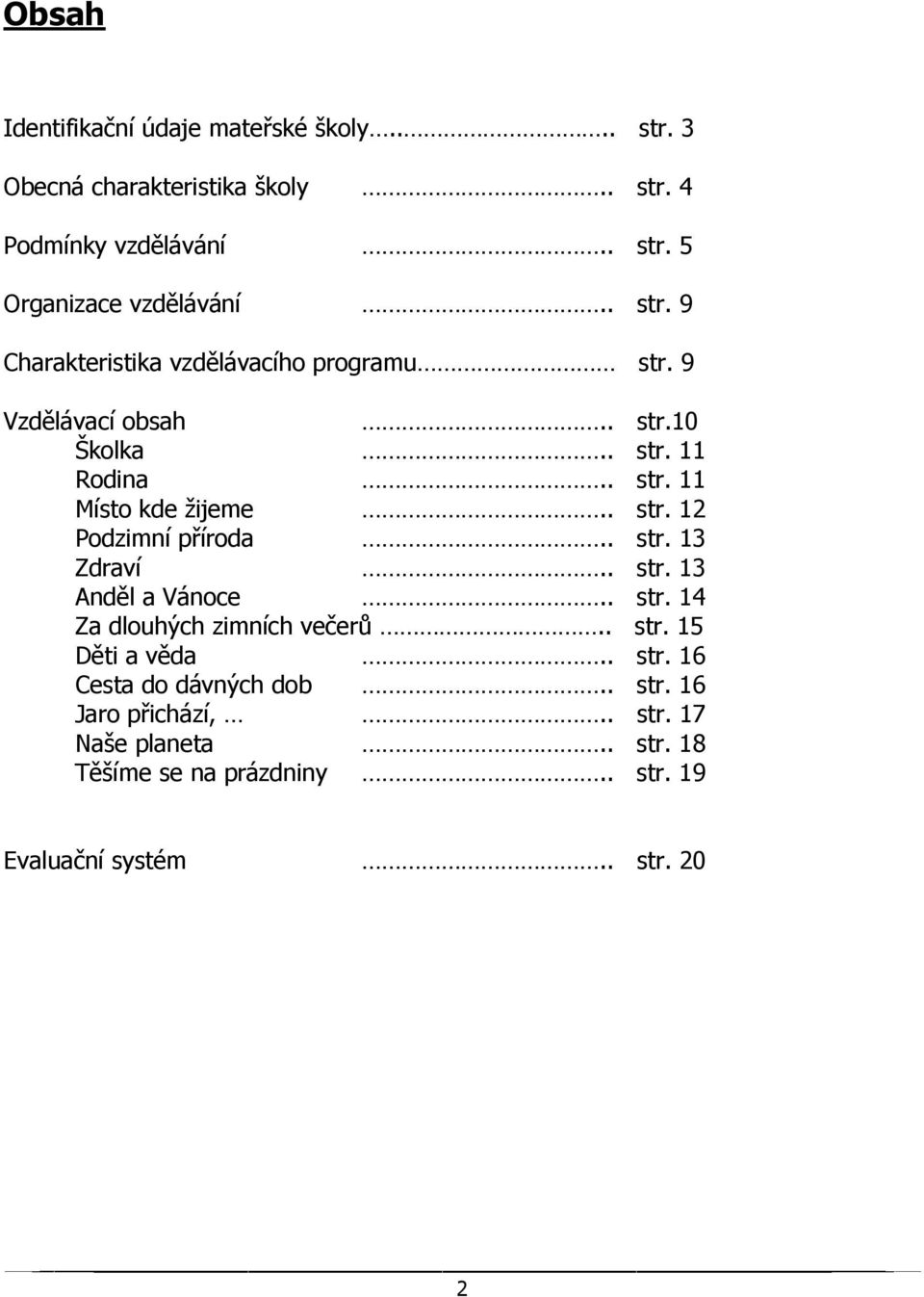 . str. 13 Zdraví.. str. 13 Anděl a Vánoce.. str. 14 Za dlouhých zimních večerů.. str. 15 Děti a věda.. str. 16 Cesta do dávných dob.. str. 16 Jaro přichází,.