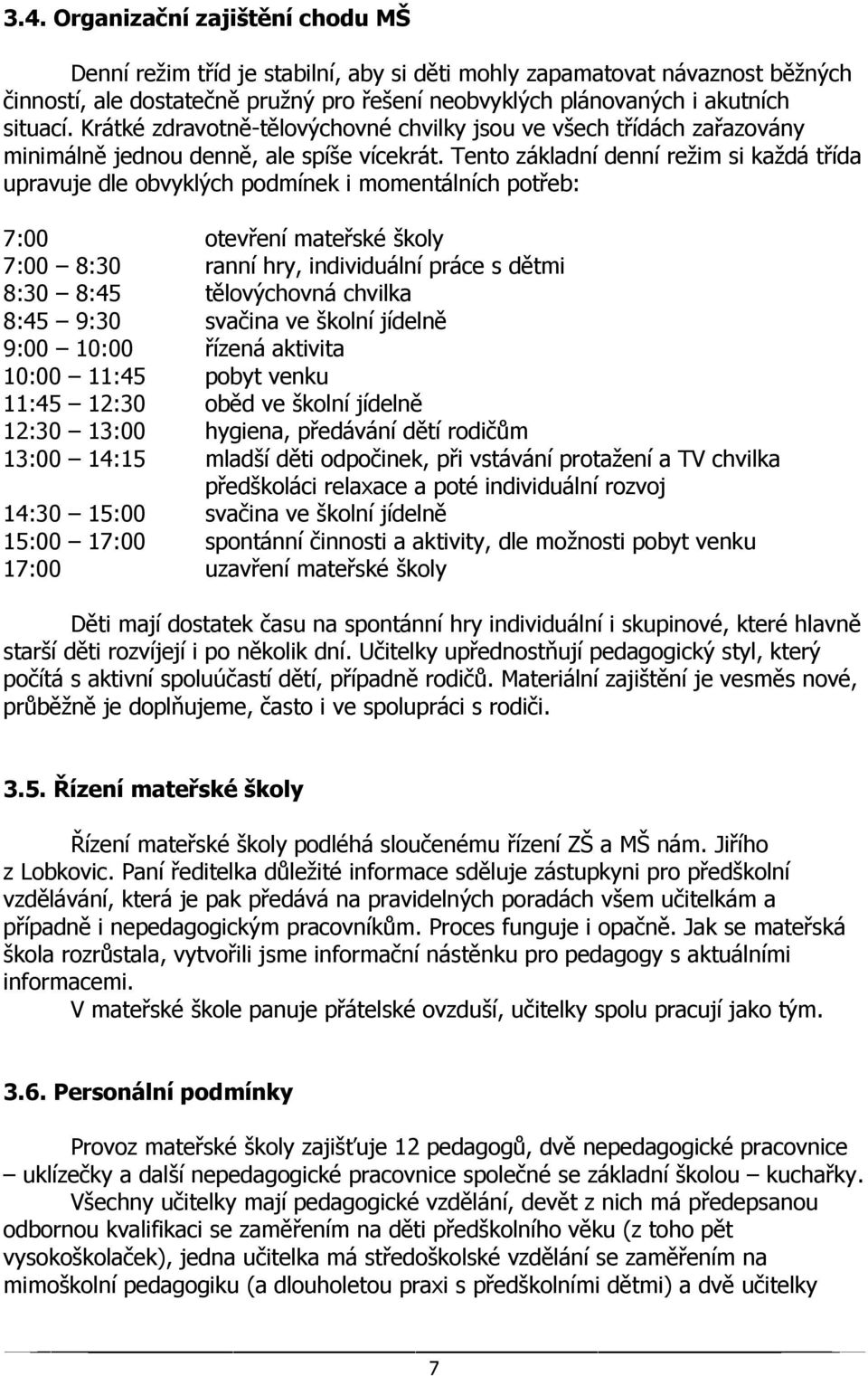 Tento základní denní režim si každá třída upravuje dle obvyklých podmínek i momentálních potřeb: 7:00 otevření mateřské školy 7:00 8:30 ranní hry, individuální práce s dětmi 8:30 8:45 tělovýchovná