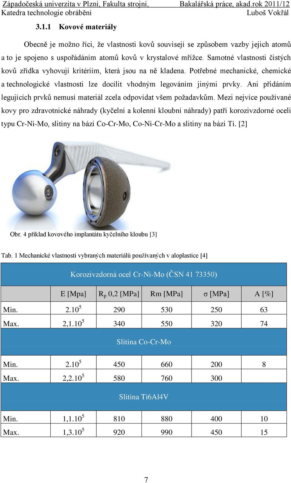 Ani přidáním legujících prvků nemusí materiál zcela odpovídat všem poţadavkům.