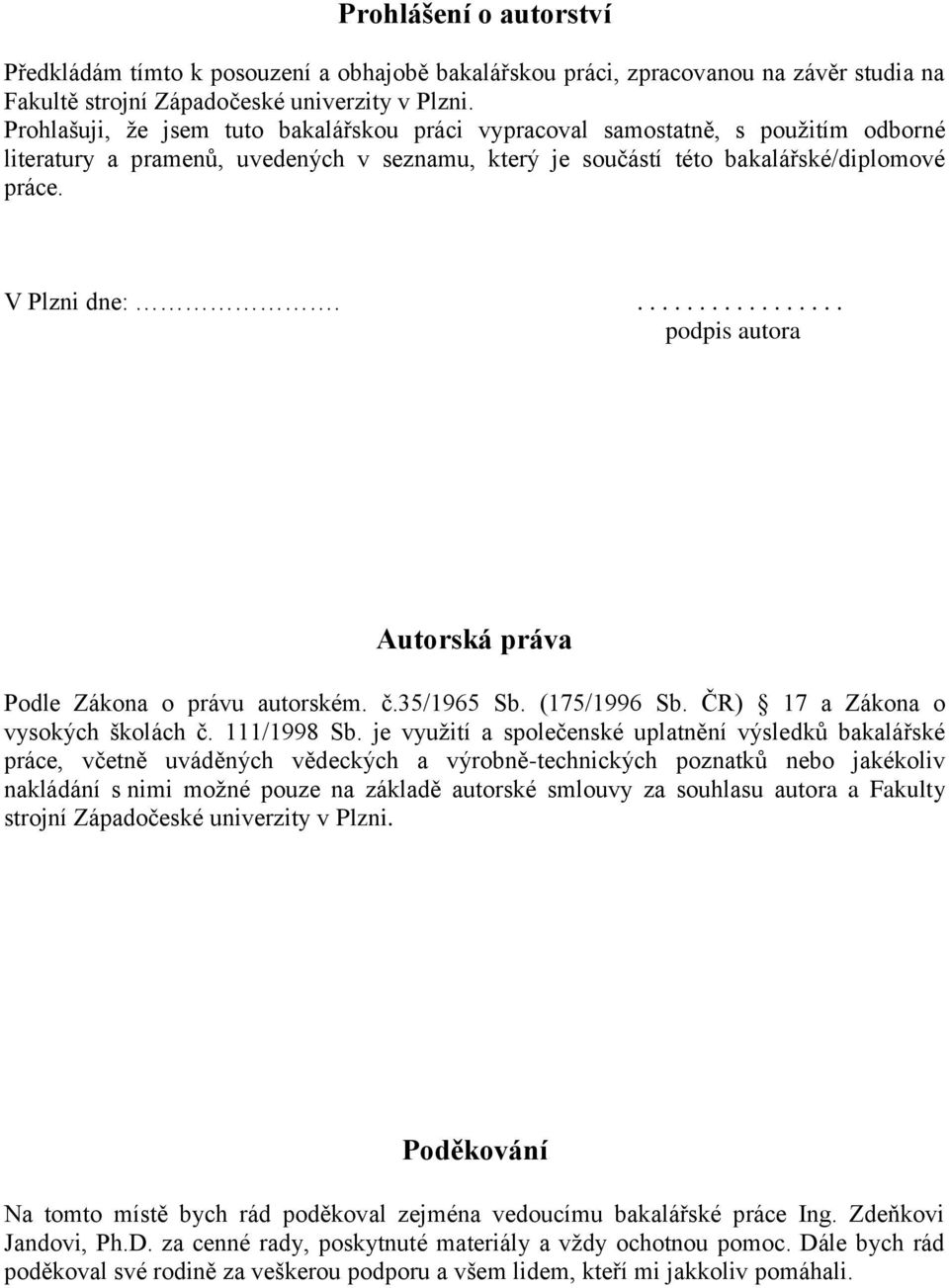 ................. podpis autora Autorská práva Podle Zákona o právu autorském. č.35/1965 Sb. (175/1996 Sb. ČR) 17 a Zákona o vysokých školách č. 111/1998 Sb.