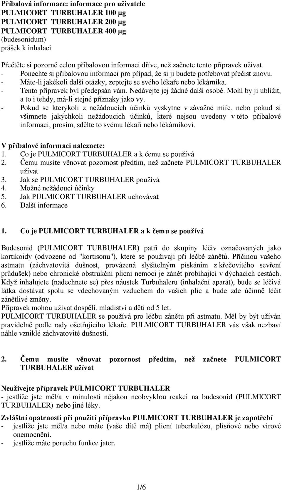 - Máte-li jakékoli další otázky, zeptejte se svého lékaře nebo lékárníka. - Tento přípravek byl předepsán vám. Nedávejte jej žádné další osobě.