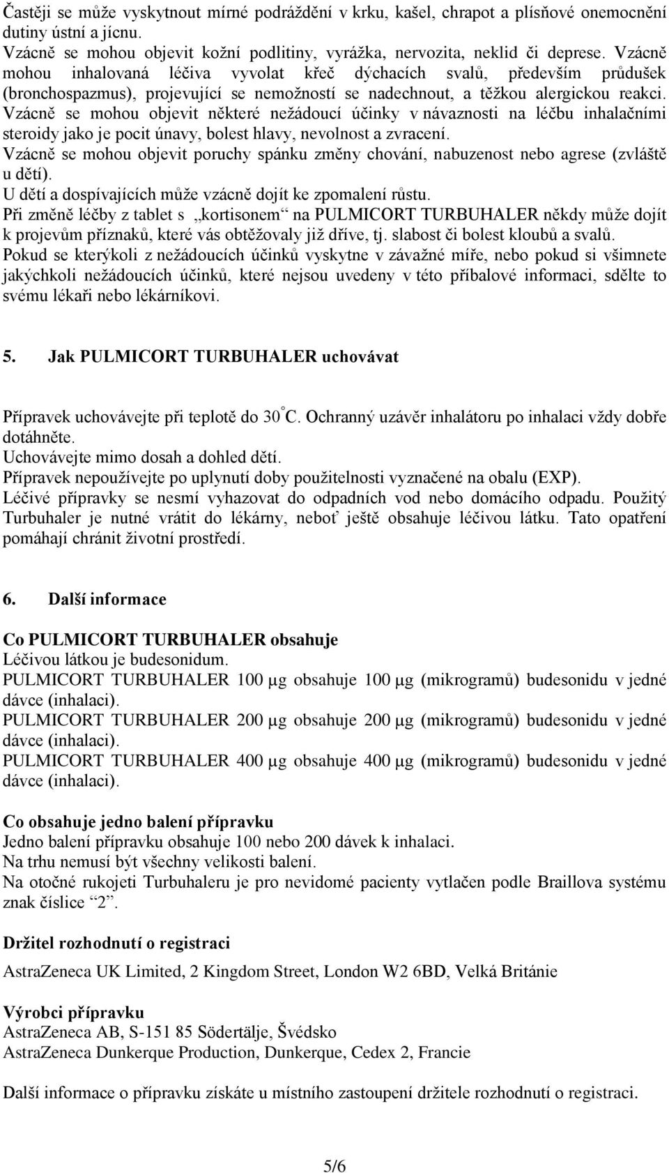 Vzácně se mohou objevit některé nežádoucí účinky v návaznosti na léčbu inhalačními steroidy jako je pocit únavy, bolest hlavy, nevolnost a zvracení.