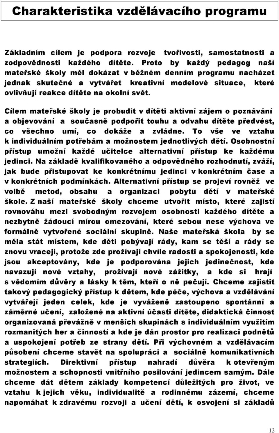 Cílem mateřské školy je probudit v dítěti aktivní zájem o poznávání a objevování a současně podpořit touhu a odvahu dítěte předvést, co všechno umí, co dokáže a zvládne.