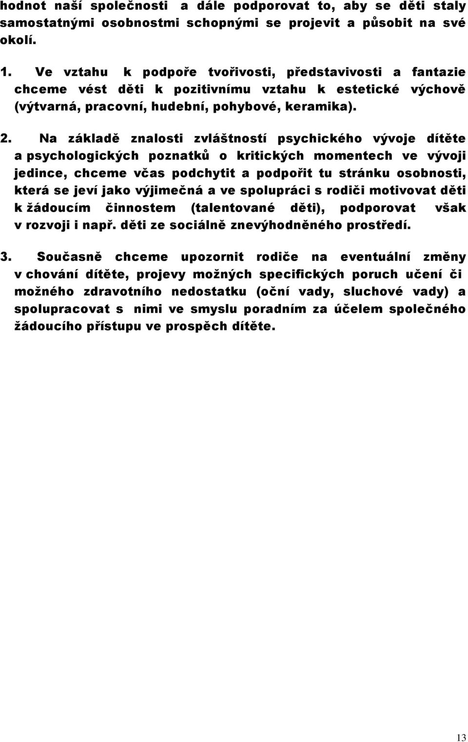 Na základě znalosti zvláštností psychického vývoje dítěte a psychologických poznatků o kritických momentech ve vývoji jedince, chceme včas podchytit a podpořit tu stránku osobnosti, která se jeví