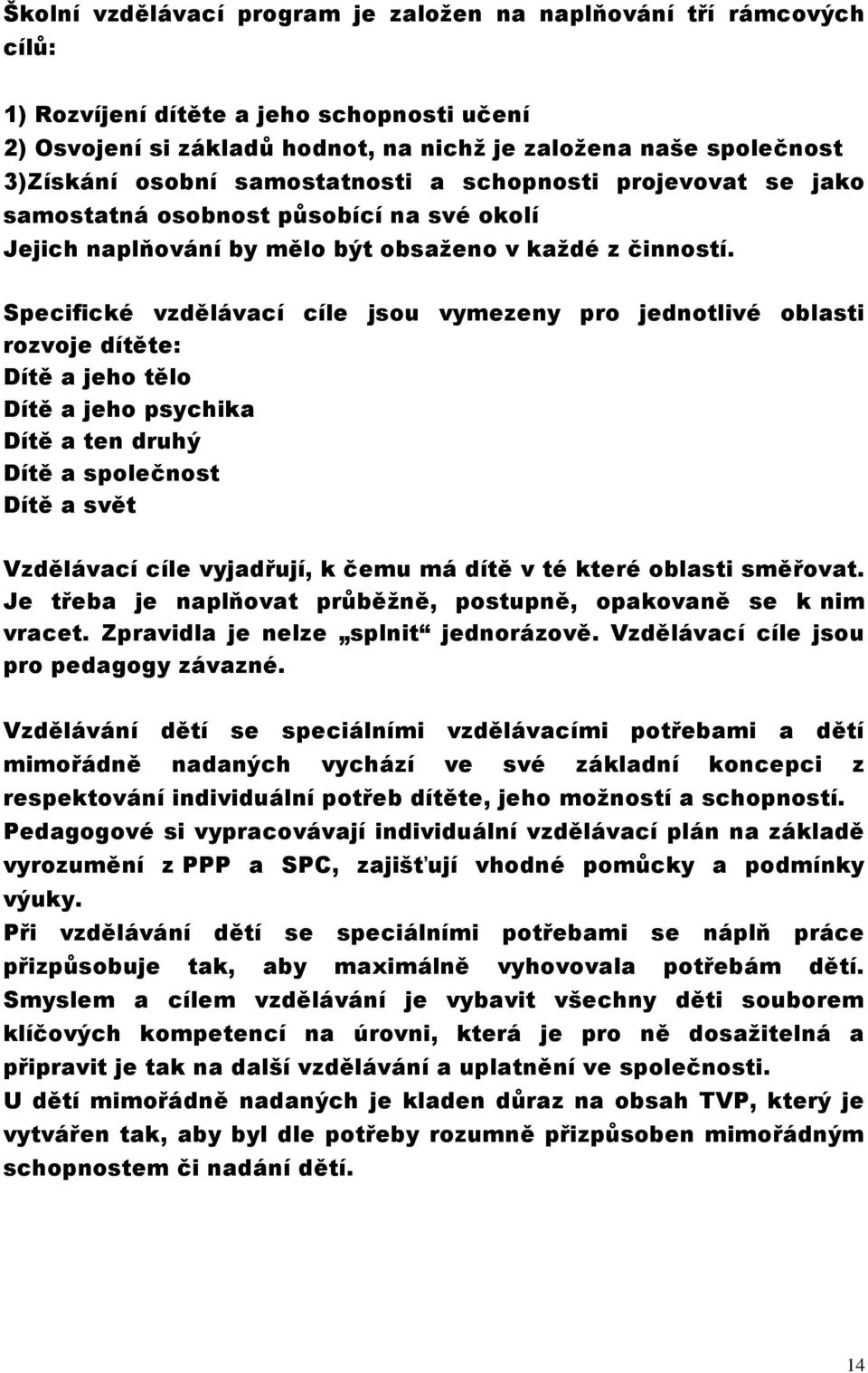 Specifické vzdělávací cíle jsou vymezeny pro jednotlivé oblasti rozvoje dítěte: Dítě a jeho tělo Dítě a jeho psychika Dítě a ten druhý Dítě a společnost Dítě a svět Vzdělávací cíle vyjadřují, k čemu