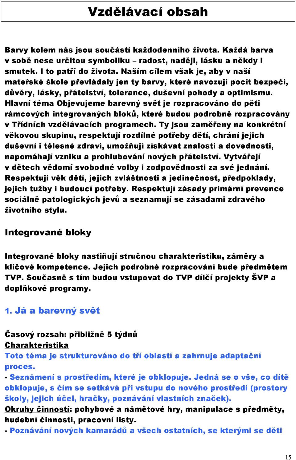 Hlavní téma Objevujeme barevný svět je rozpracováno do pěti rámcových integrovaných bloků, které budou podrobně rozpracovány v Třídních vzdělávacích programech.