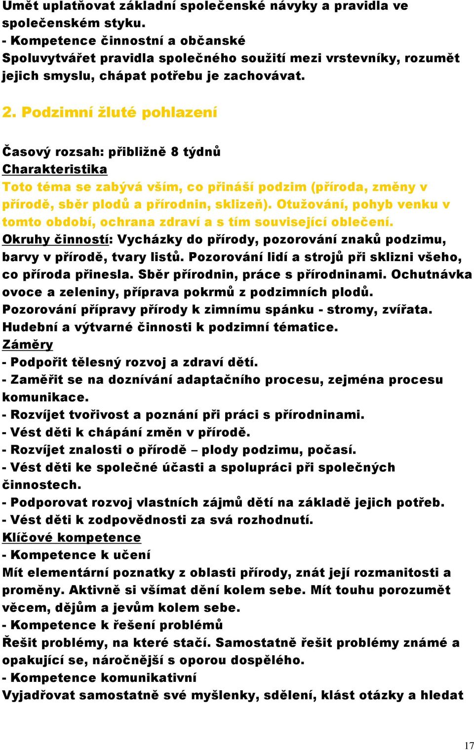 Podzimní žluté pohlazení Časový rozsah: přibližně 8 týdnů Charakteristika Toto téma se zabývá vším, co přináší podzim (příroda, změny v přírodě, sběr plodů a přírodnin, sklizeň).