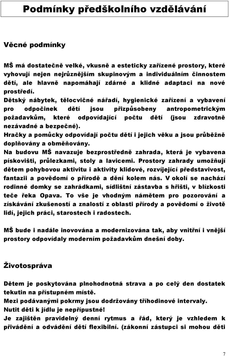 Dětský nábytek, tělocvičné nářadí, hygienické zařízení a vybavení pro odpočinek dětí jsou přizpůsobeny antropometrickým požadavkům, které odpovídající počtu dětí (jsou zdravotně nezávadné a bezpečné).