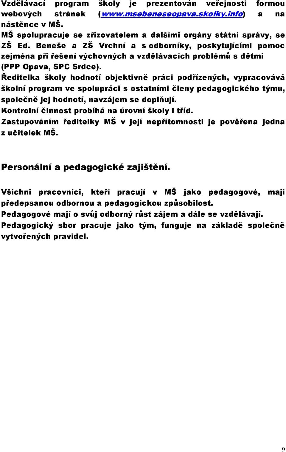 Beneše a ZŠ Vrchní a s odborníky, poskytujícími pomoc zejména při řešení výchovných a vzdělávacích problémů s dětmi (PPP Opava, SPC Srdce).