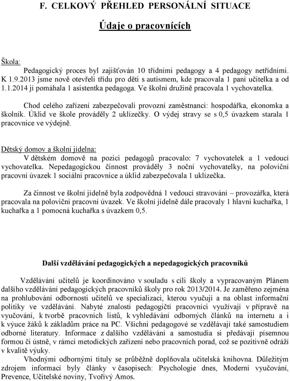 Chod celého zařízení zabezpečovali provozní zaměstnanci: hospodářka, ekonomka a školník. Úklid ve škole prováděly 2 uklízečky. O výdej stravy se s 0,5 úvazkem starala 1 pracovnice ve výdejně.