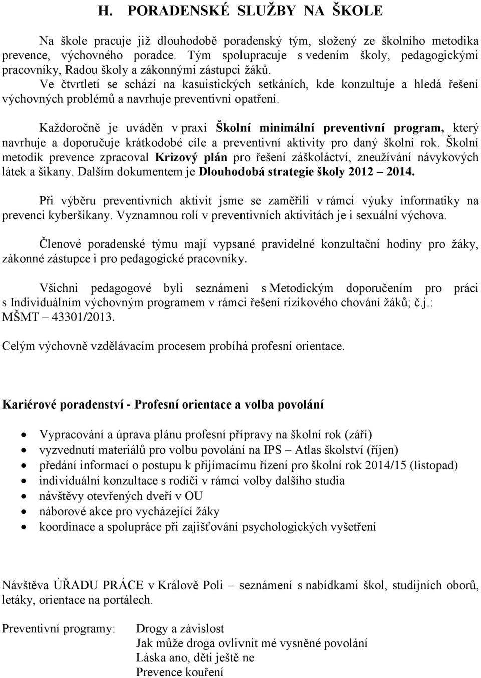 Ve čtvrtletí se schází na kasuistických setkáních, kde konzultuje a hledá řešení výchovných problémů a navrhuje preventivní opatření.