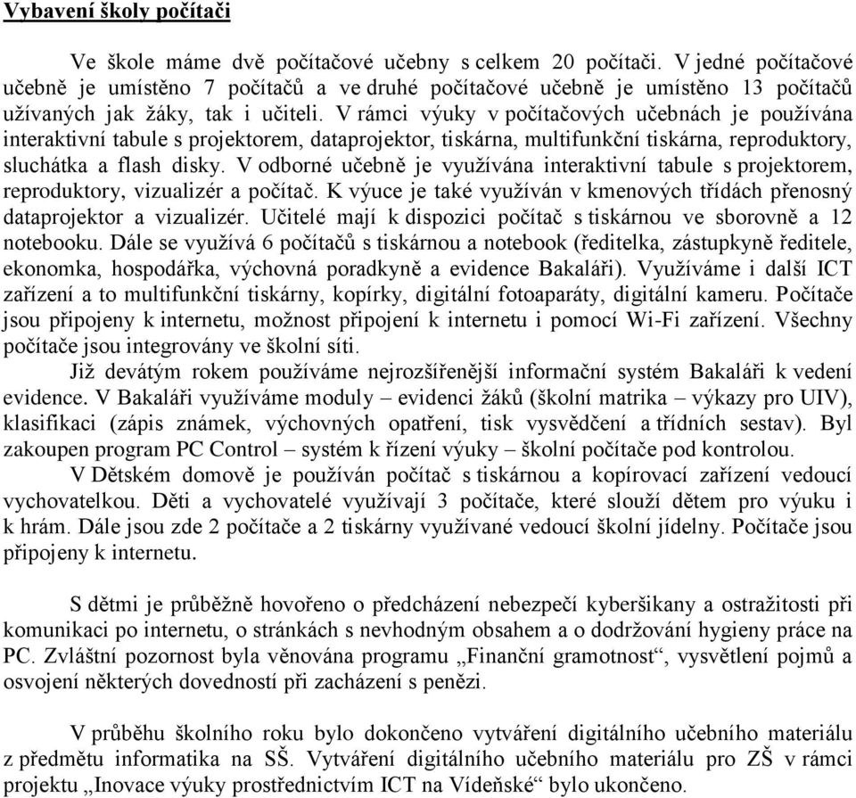 V rámci výuky v počítačových učebnách je používána interaktivní tabule s projektorem, dataprojektor, tiskárna, multifunkční tiskárna, reproduktory, sluchátka a flash disky.