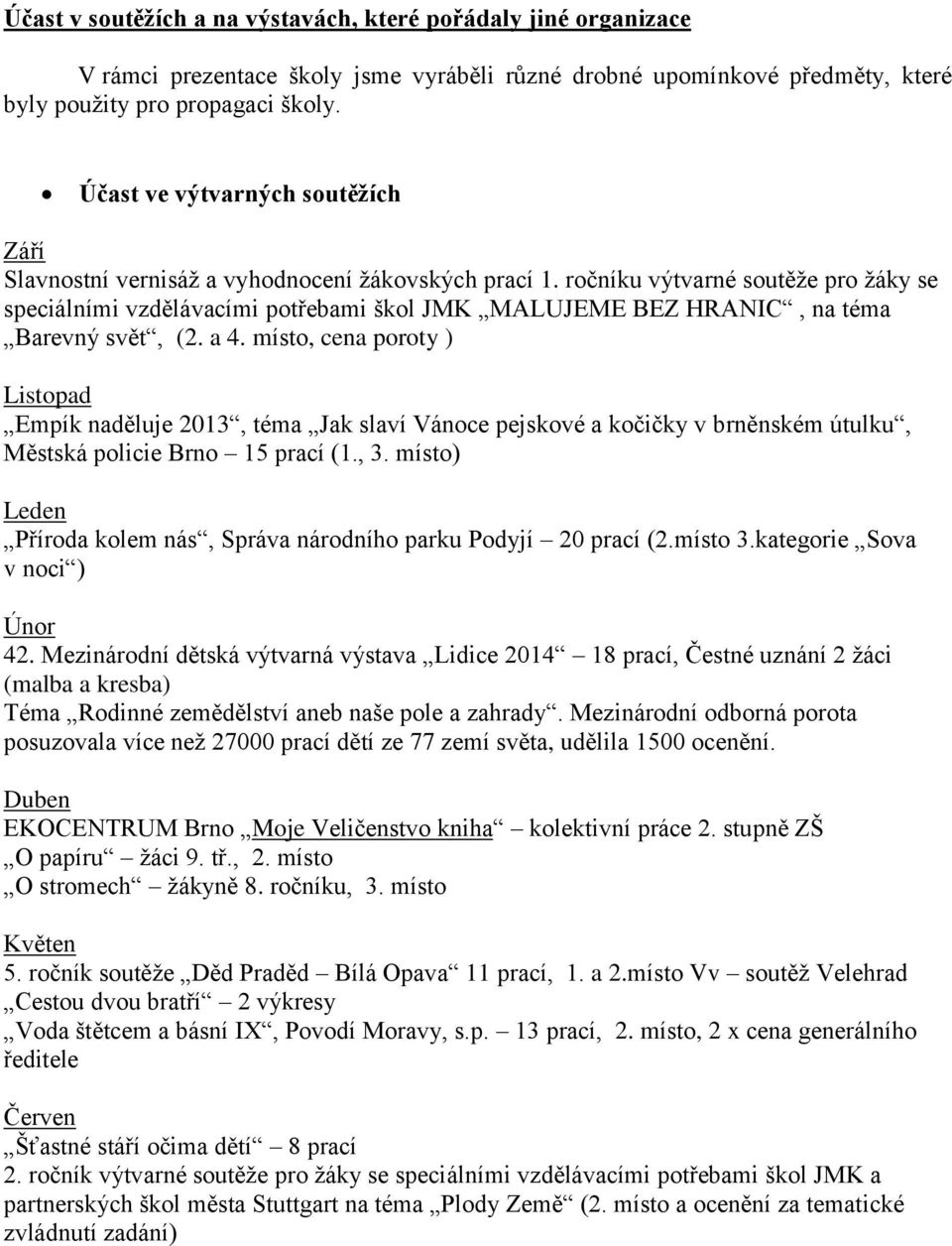 ročníku výtvarné soutěže pro žáky se speciálními vzdělávacími potřebami škol JMK MALUJEME BEZ HRANIC, na téma Barevný svět, (2. a 4.