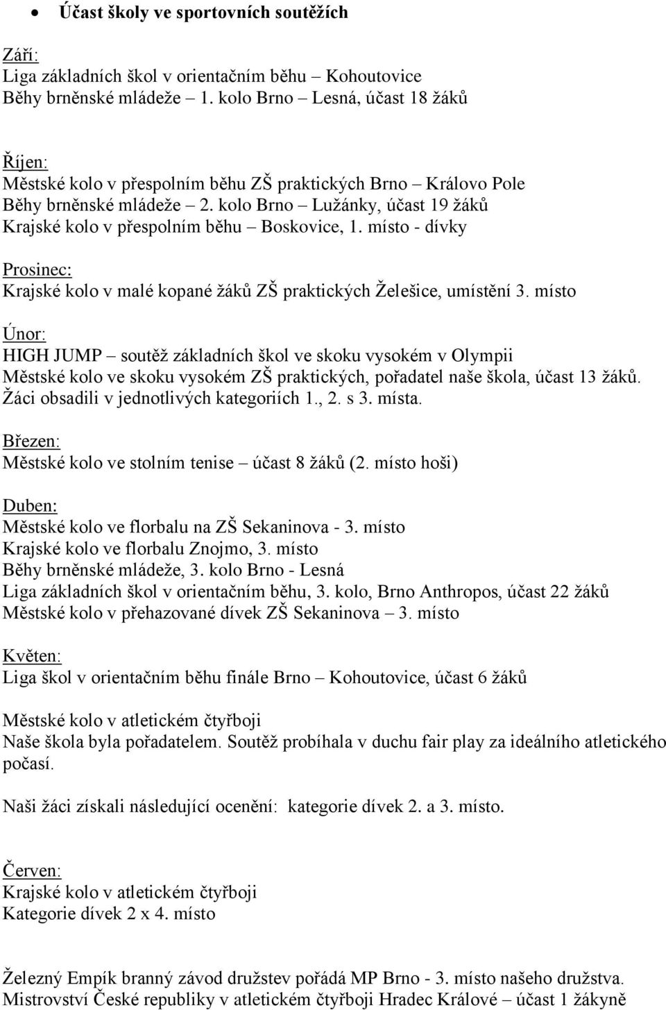 kolo Brno Lužánky, účast 19 žáků Krajské kolo v přespolním běhu Boskovice, 1. místo - dívky Prosinec: Krajské kolo v malé kopané žáků ZŠ praktických Želešice, umístění 3.