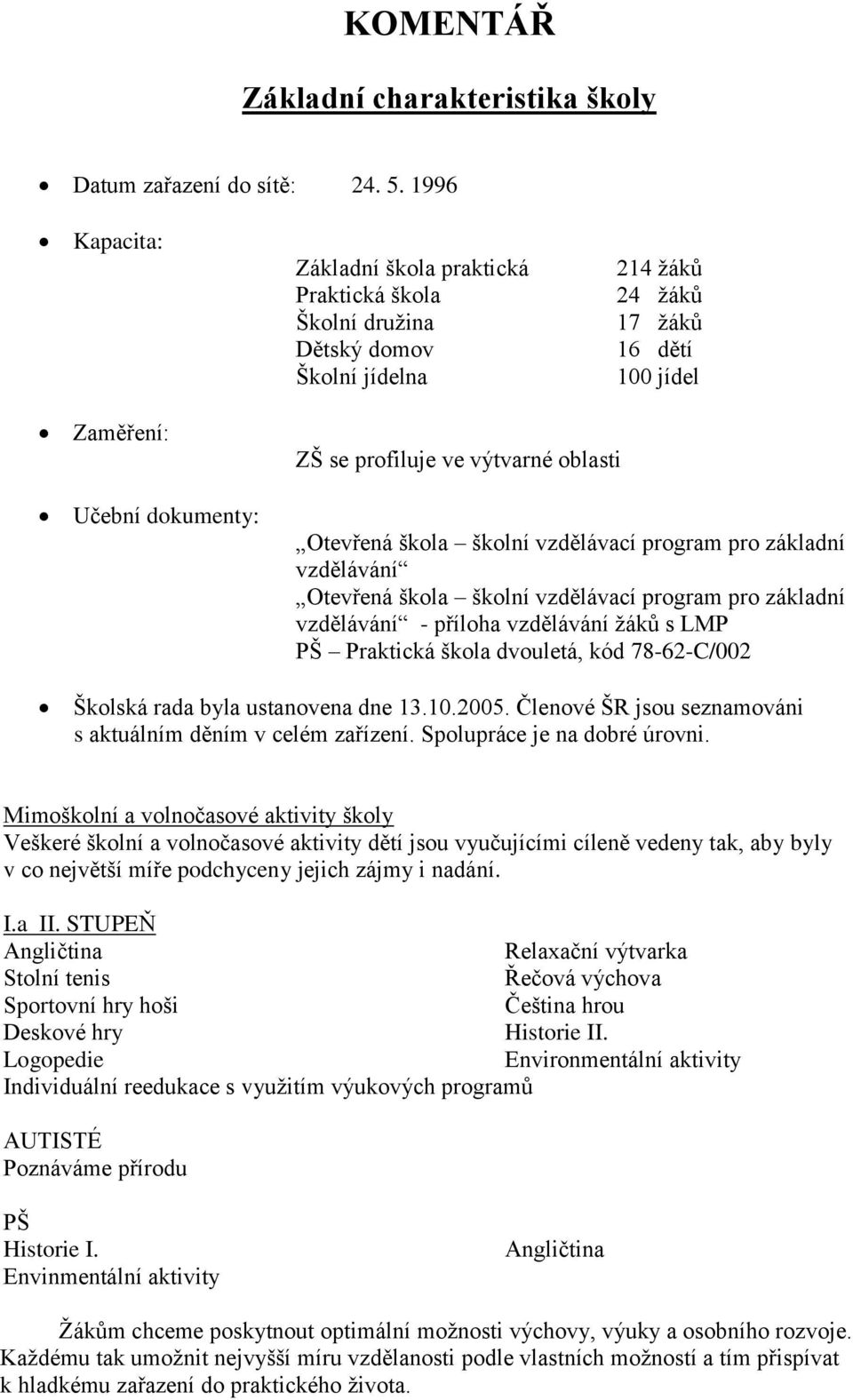 oblasti Otevřená škola školní vzdělávací program pro základní vzdělávání Otevřená škola školní vzdělávací program pro základní vzdělávání - příloha vzdělávání žáků s LMP PŠ Praktická škola dvouletá,