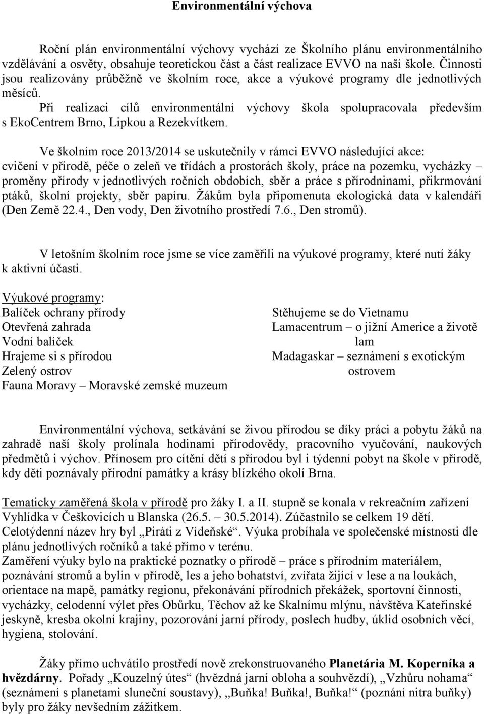 Při realizaci cílů environmentální výchovy škola spolupracovala především s EkoCentrem Brno, Lipkou a Rezekvítkem.