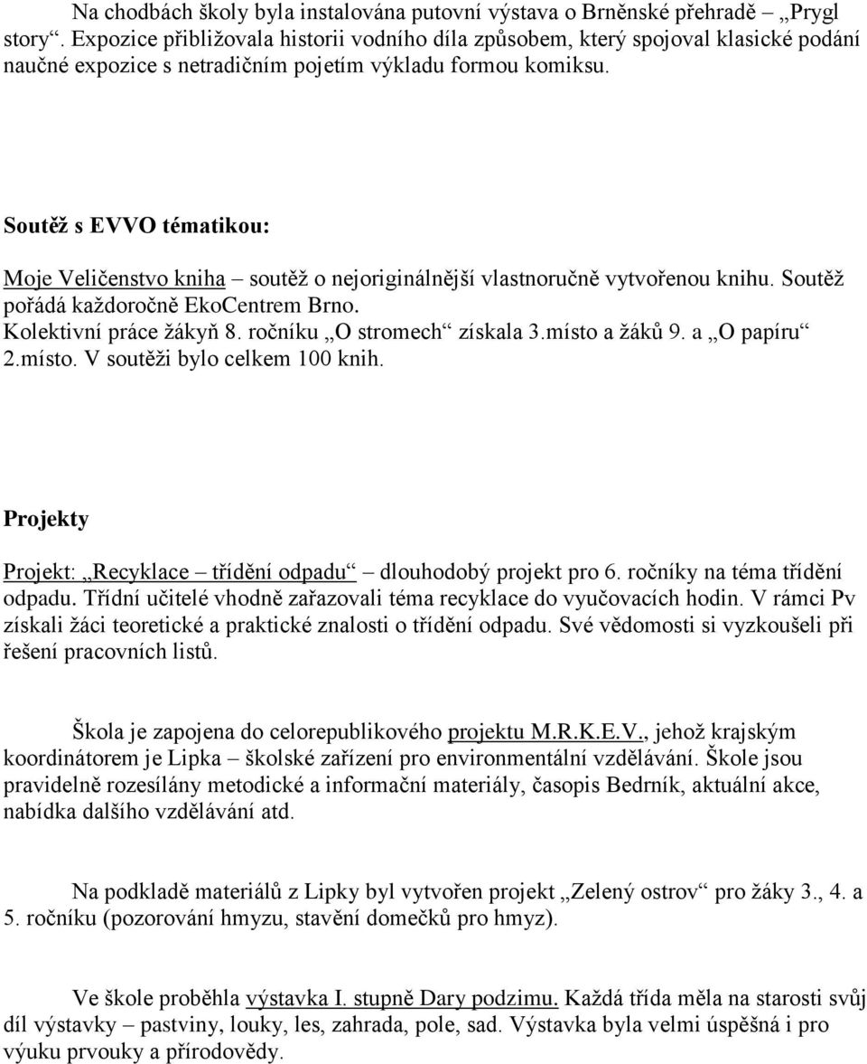 Soutěž s EVVO tématikou: Moje Veličenstvo kniha soutěž o nejoriginálnější vlastnoručně vytvořenou knihu. Soutěž pořádá každoročně EkoCentrem Brno. Kolektivní práce žákyň 8.