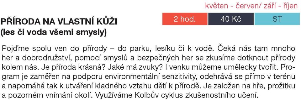 Čeká nás tam mnoho her a dobrodružství, pomocí smyslů a bezpečných her se zkusíme dotknout přírody kolem nás. Je příroda krásná? Jaké má zvuky?