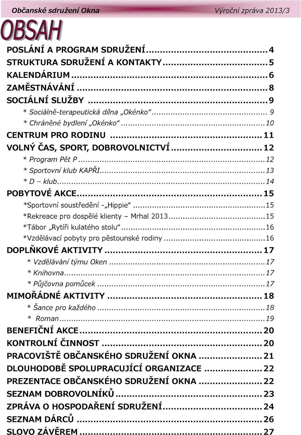 .. 15 *Sportovní soustředění - Hippie... 15 *Rekreace pro dospělé klienty Mrhal 2013... 15 *Tábor Rytíři kulatého stolu... 16 *Vzdělávací pobyty pro pěstounské rodiny... 16 DOPLŇKOVÉ AKTIVITY.
