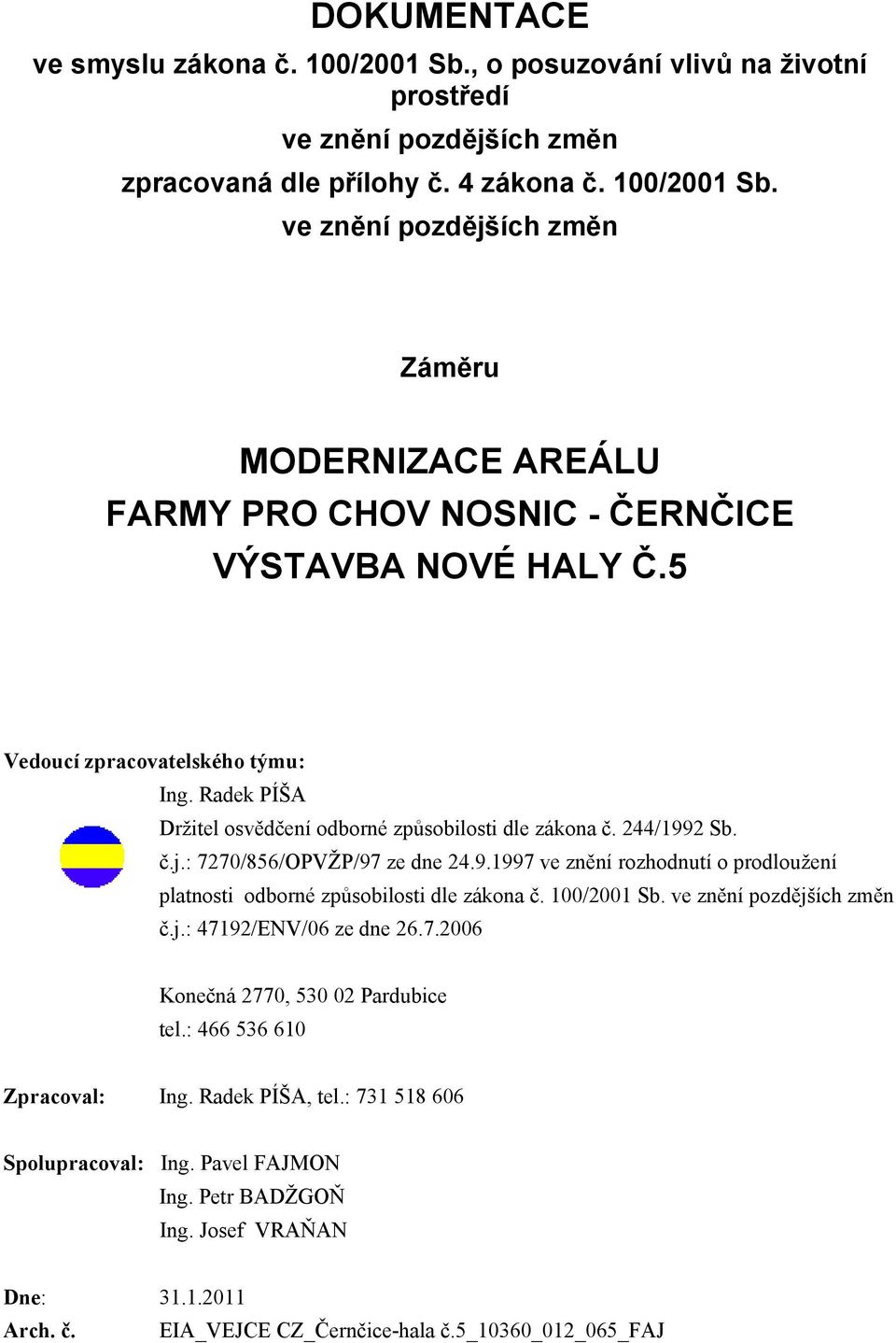 100/2001 Sb. ve znění pozdějších změn č.j.: 47192/ENV/06 ze dne 26.7.2006 Konečná 2770, 530 02 Pardubice tel.: 466 536 610 Zpracoval: Ing. Radek PÍŠA, tel.: 731 518 606 Spolupracoval: Ing.