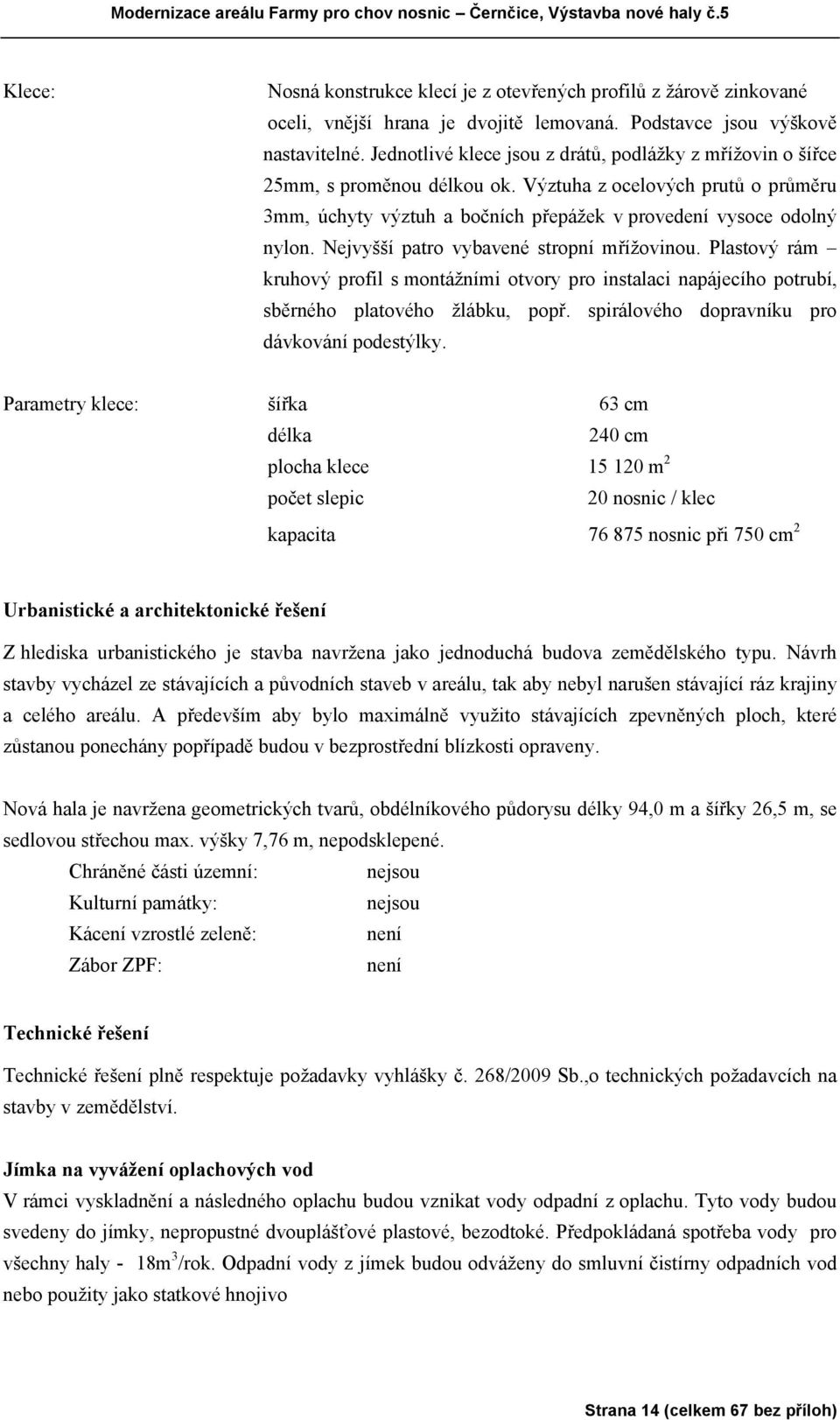 Nejvyšší patro vybavené stropní mřížovinou. Plastový rám kruhový profil s montážními otvory pro instalaci napájecího potrubí, sběrného platového žlábku, popř.