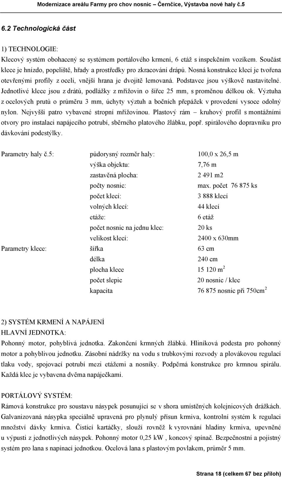 Podstavce jsou výškově nastavitelné. Jednotlivé klece jsou z drátů, podlážky z mřížovin o šířce 25 mm, s proměnou délkou ok.