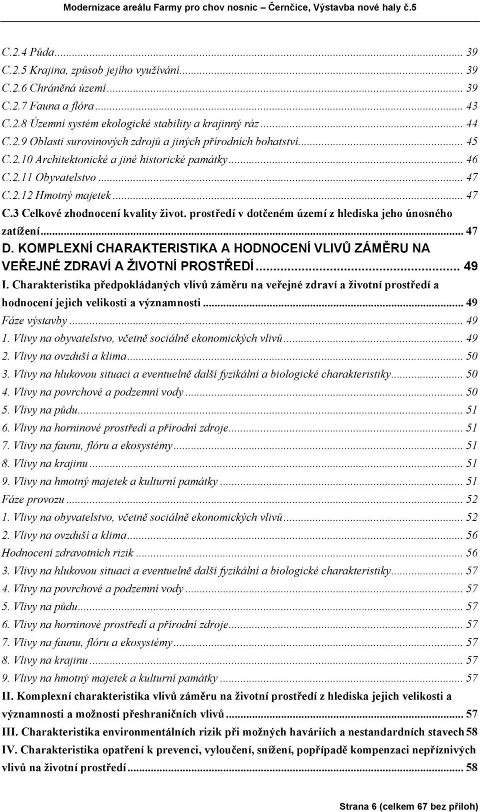 prostředí v dotčeném území z hlediska jeho únosného zatížení... 47 D. KOMPLEXNÍ CHARAKTERISTIKA A HODNOCENÍ VLIVŮ ZÁMĚRU NA VEŘEJNÉ ZDRAVÍ A ŽIVOTNÍ PROSTŘEDÍ... 49 I.