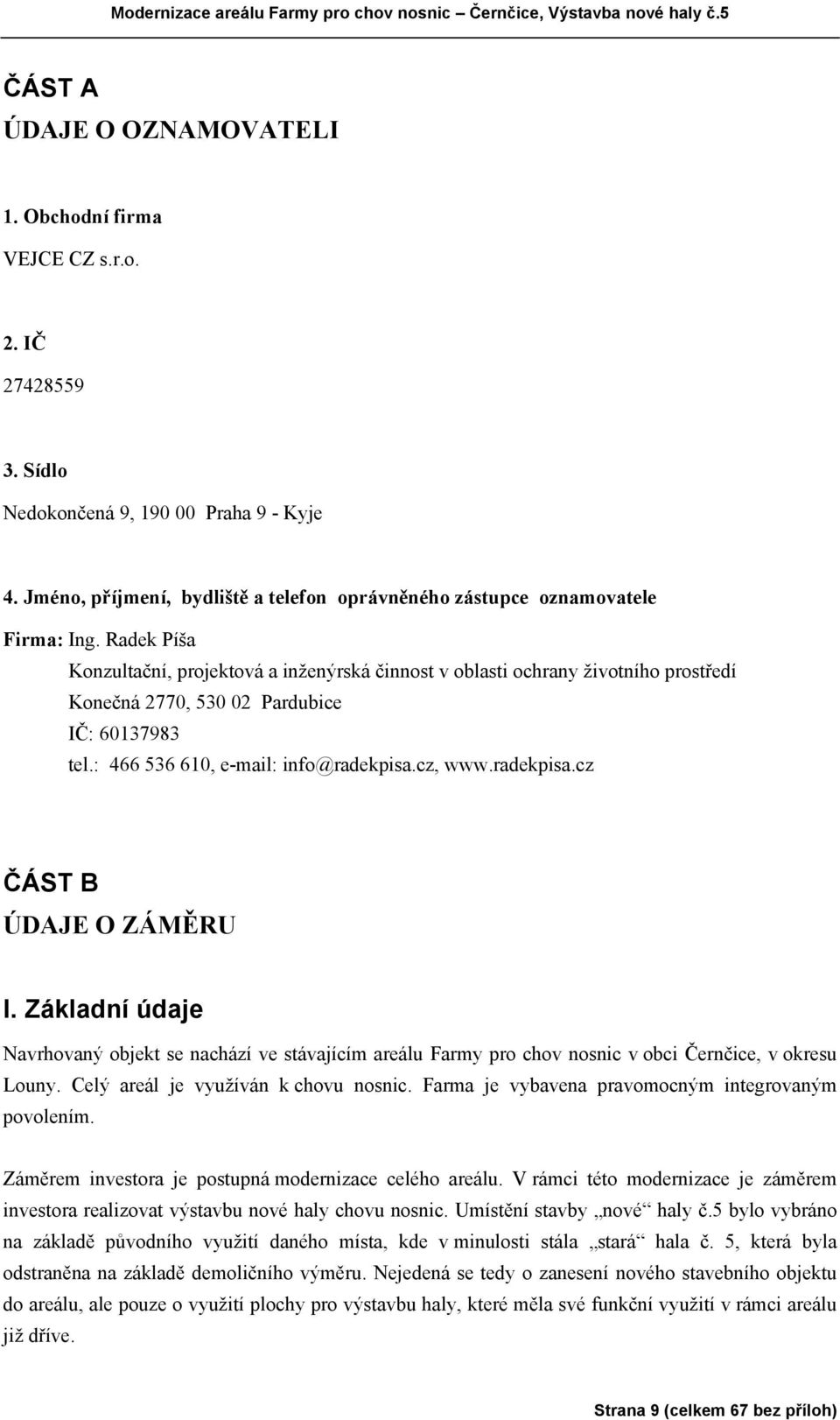 Radek Píša Konzultační, projektová a inženýrská činnost v oblasti ochrany životního prostředí Konečná 2770, 530 02 Pardubice IČ: 60137983 tel.: 466 536 610, e-mail: info@radekpisa.