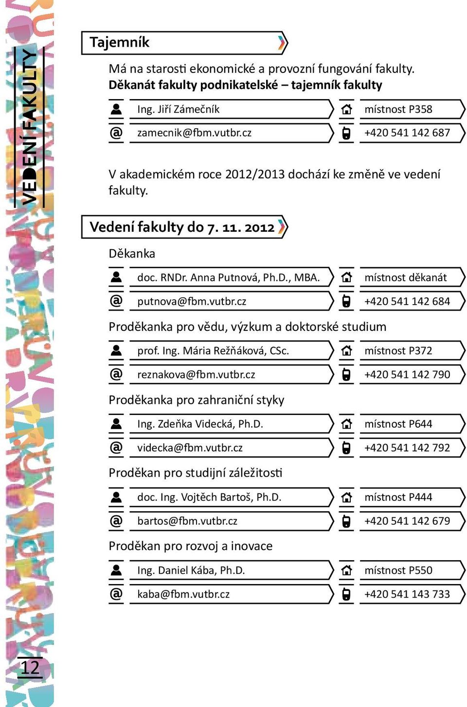 cz +420 541 142 684 Proděkanka pro vědu, výzkum a doktorské studium prof. Ing. Mária Režňáková, CSc. místnost P372 reznakova@fbm.vutbr.cz +420 541 142 790 Proděkanka pro zahraniční styky Ing.