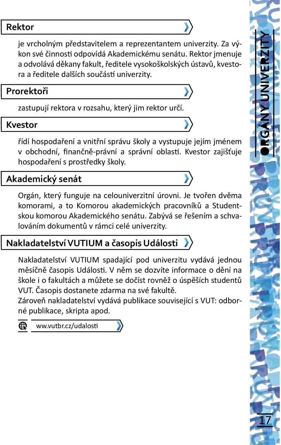 Kvestor řídí hospodaření a vnitřní správu školy a vystupuje jejím jménem v obchodní, finančně-právní a správní oblasti. Kvestor zajišťuje hospodaření s prostředky školy.