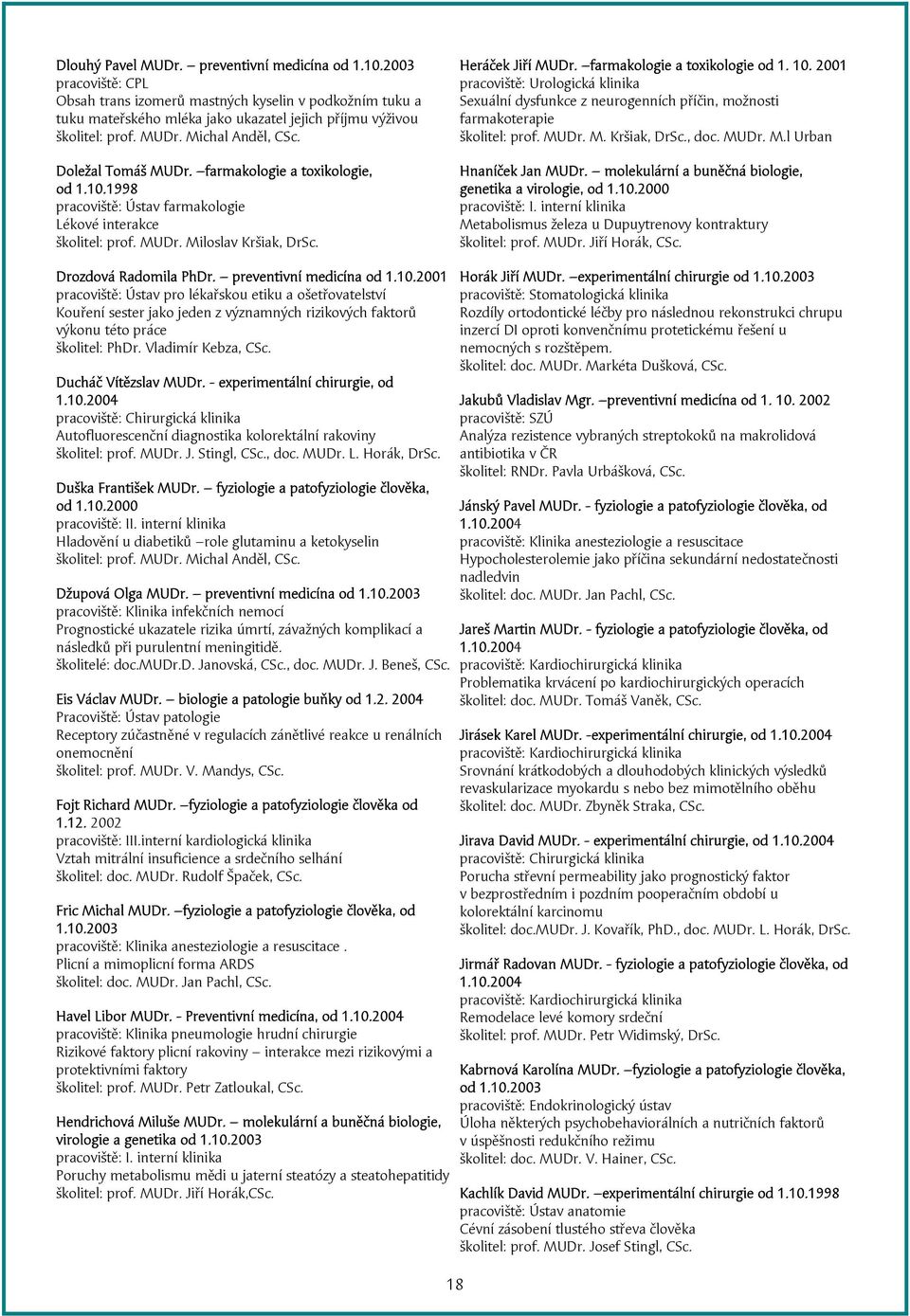 farmakologie a toxikologie od 1. 10. 2001 pracoviště: Urologická klinika Sexuální dysfunkce z neurogenních příčin, možnosti farmakoterapie školitel: prof. MUDr. M. Kršiak, DrSc., doc. MUDr. M.l Urban Hnaníček Jan MUDr.