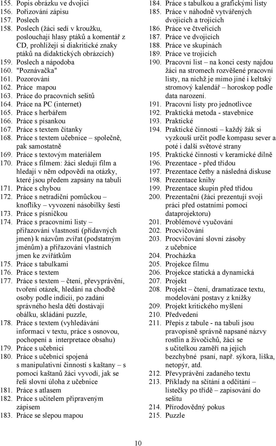 Práce mapou 163. Práce do pracovních sešitů 164. Práce na PC (internet) 165. Práce s herbářem 166. Práce s písankou 167. Práce s textem čítanky 168.