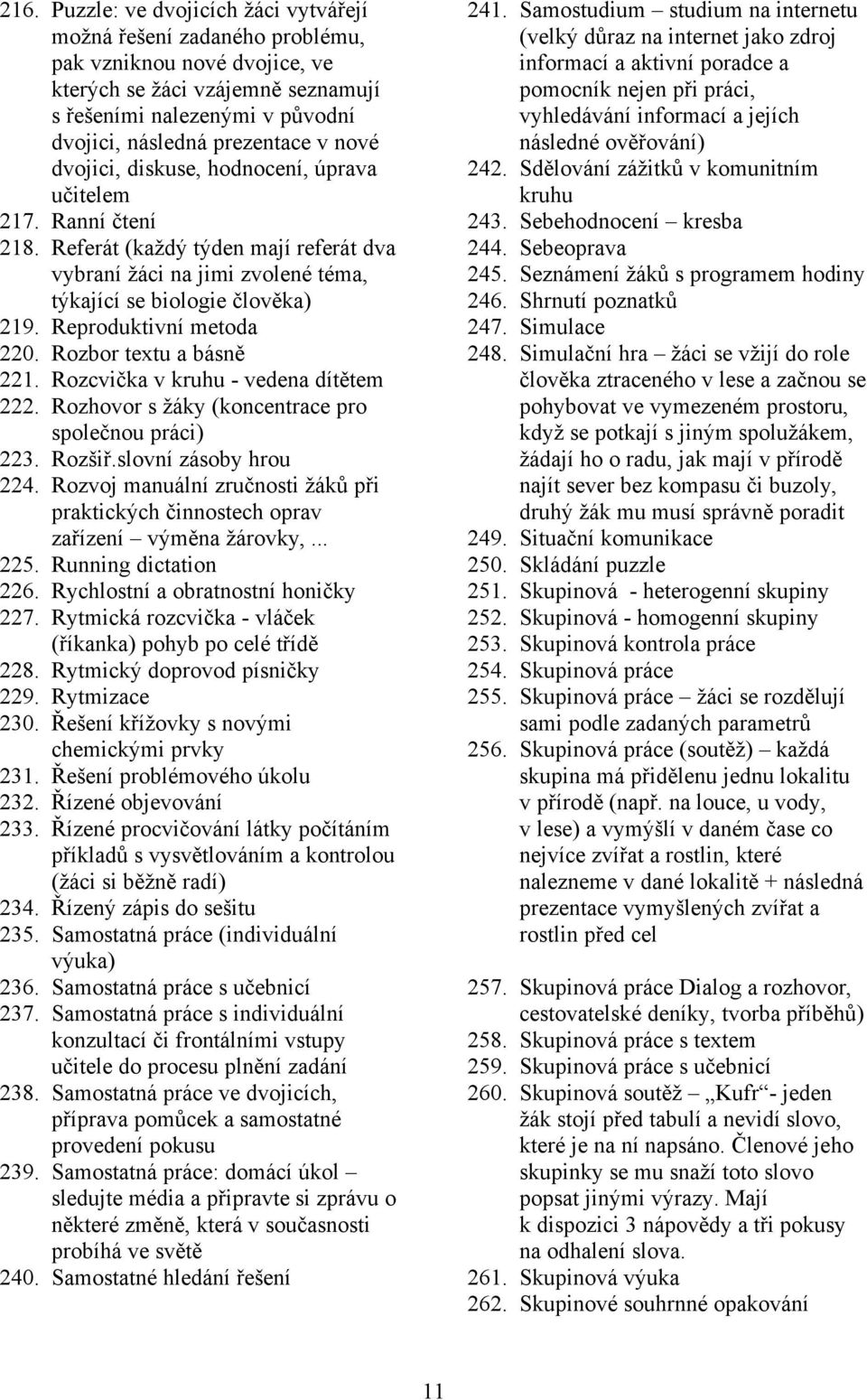 Reproduktivní metoda 220. Rozbor textu a básně 221. Rozcvička v kruhu - vedena dítětem 222. Rozhovor s žáky (koncentrace pro společnou práci) 223. Rozšiř.slovní zásoby hrou 224.