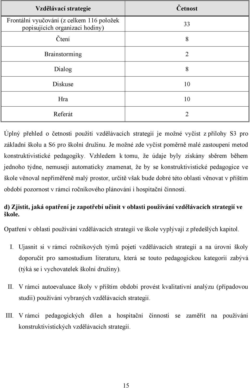 Vzhledem k tomu, že údaje byly získány sběrem během jednoho týdne, nemusejí automaticky znamenat, že by se konstruktivistické pedagogice ve škole věnoval nepřiměřeně malý prostor, určitě však bude