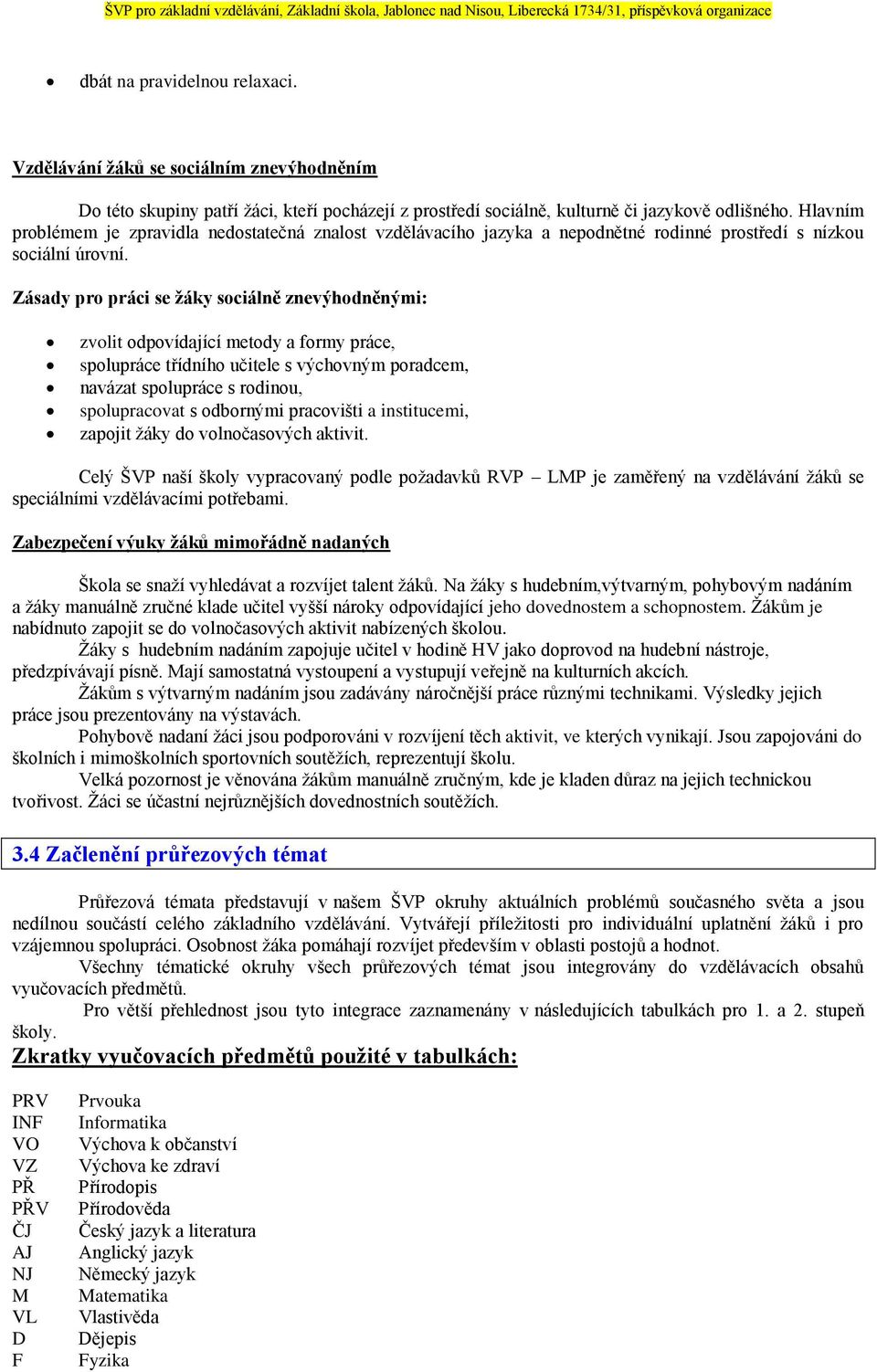 Zásady pro práci se žáky sociálně znevýhodněnými: zvolit odpovídající metody a formy práce, spolupráce třídního učitele s výchovným poradcem, navázat spolupráce s rodinou, spolupracovat s odbornými