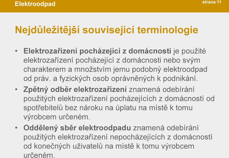 Zpětný odběr elektrozařízení znamená odebírání použitých elektrozařízení pocházejících z domácností od spotřebitelů bez nároku na úplatu na místě