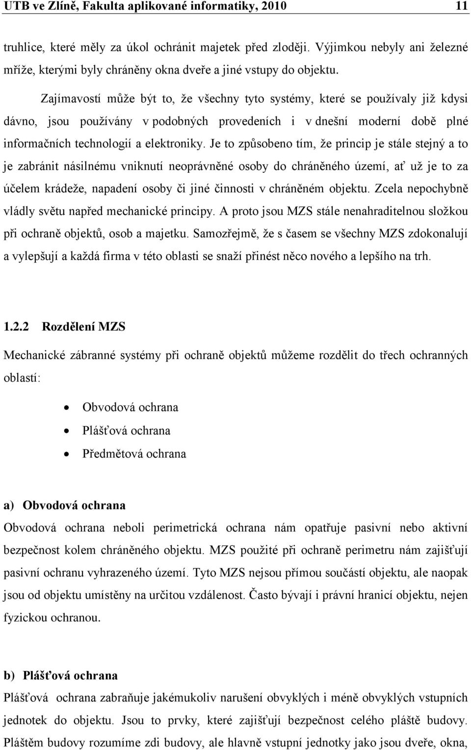 Zajímavostí může být to, že všechny tyto systémy, které se používaly již kdysi dávno, jsou používány v podobných provedeních i v dnešní moderní době plné informačních technologií a elektroniky.